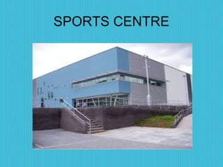 SPORTS CENTRE
 