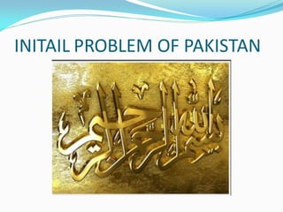 INITAIL PROBLEM OF PAKISTAN
 
