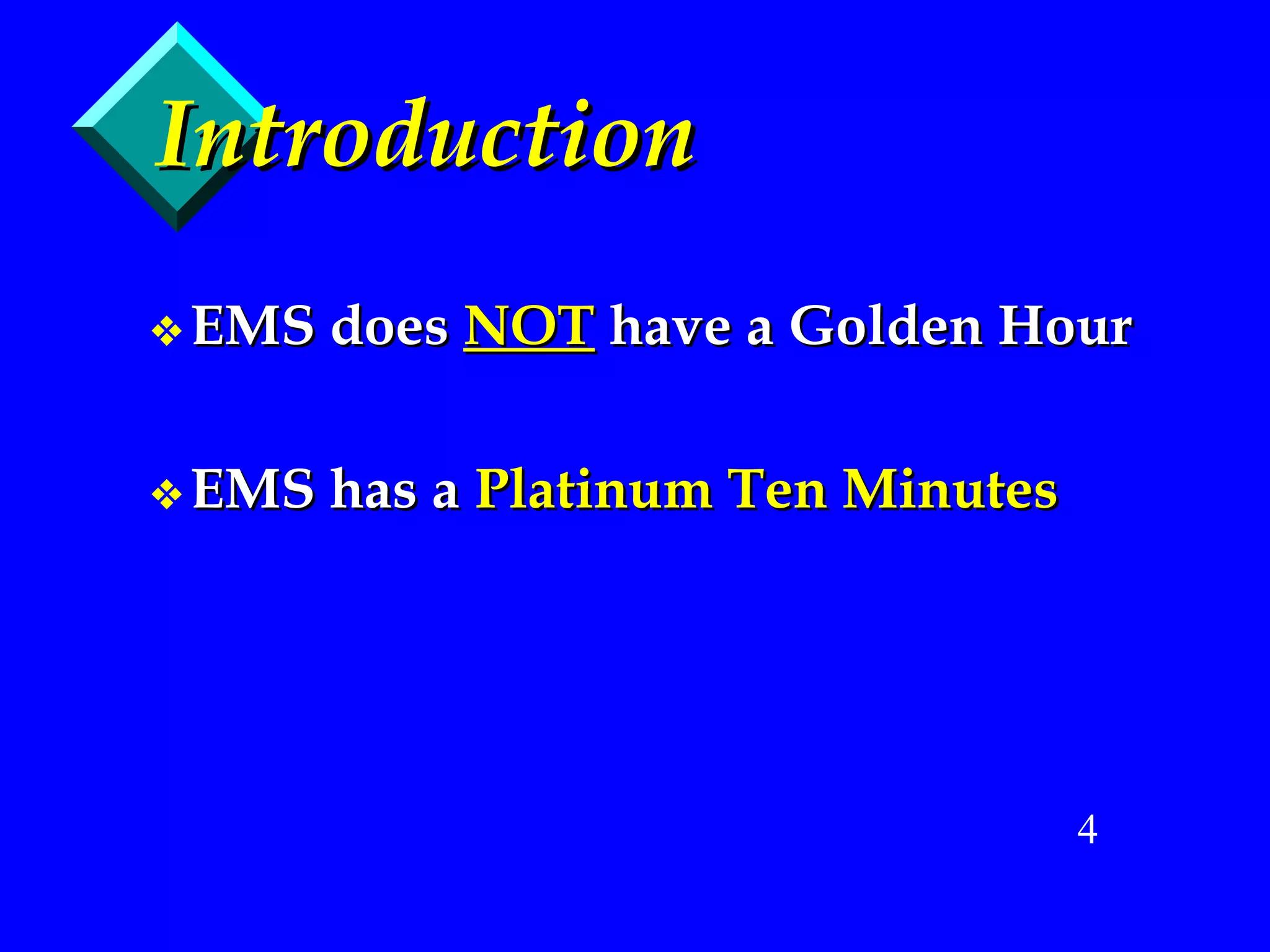 Introduction EMS does  NOT  have a Golden Hour EMS has a  Platinum Ten Minutes 