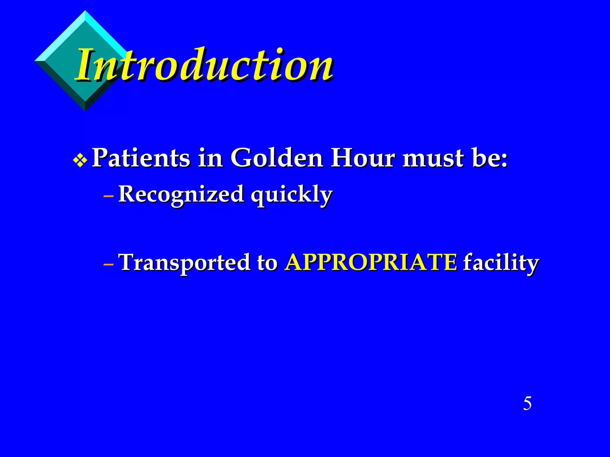 Introduction Patients in Golden Hour must be: Recognized quickly Transported to  APPROPRIATE  facility 