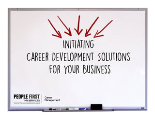 Initiating
Career Development SolutionsCareer Development Solutions
for your Business
 