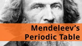 Mendeleev’s
Periodic Table
 