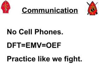 Communication No Cell Phones. DFT=EMV=OEF Practice like we fight. 