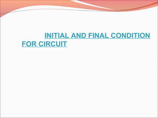 INITIAL AND FINAL CONDITION
FOR CIRCUIT
 