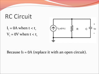 RC Circuit
IC = 0A when t < to
VC = 0V when t < to
Because I1 = 0A (replace it with an open circuit).
 