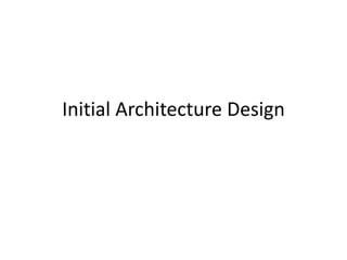 Initial Architecture Design
 