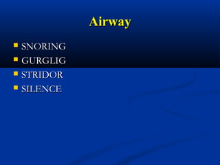 AirwayAirway
 SNORINGSNORING
 GURGLIGGURGLIG
 STRIDORSTRIDOR
 SILENCESILENCE
 