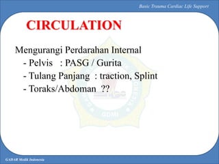 GADAR Medik Indonesia
Basic Trauma Cardiac Life Support
Mengurangi Perdarahan Internal
- Pelvis : PASG / Gurita
- Tulang P...