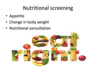 Nutritional screening
• Appetite
• Change in body weight
• Nutritional consultation
 
