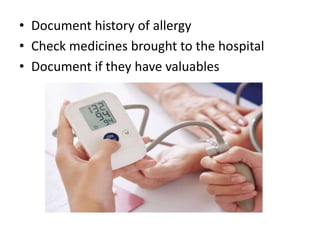 • Document history of allergy
• Check medicines brought to the hospital
• Document if they have valuables
 