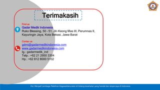 Visi: Menjadi Lembaga Pelatihan Kegawatdaruratan di bidang kesehatan yang handal dan terpercaya di Indonesia
Terimakasih
Find us
Gadar Medik Indonesia
Ruko Blessing, 50 – 51, Jln Keong Mas III, Perumnas II,
Kayuringin Jaya, Kota Bekasi, Jawa Barat
Contac us
gdmi@gadarmedikindonesia.com
www.gadarmedikindonesia.com
Ig.: gadarmedik_ind
Telp.: +62 21 2950 3304
Hp.: +62 812 8000 5102
 