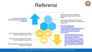 Visi: Menjadi Lembaga Pelatihan Kegawatdaruratan di bidang kesehatan yang handal dan terpercaya di Indonesia
Referensi
Kartikawati Dewi (2011) Dasar-Dasar
Keperawatan Gawat Darurat. Salemba
Medika.
Krisanty Paula, Manurung S dkk, Asuhan
Keperawatan Gawat Darurat, Trans Info Media,
Jakarta, 2016.
https://1.bp.blogspot.com/-
Kr0277Nx3vI/WwGGqzGu-
PI/AAAAAAAAACA/2lbQcsjZzIMdUKtJWuhwS
6LWSPdKMIbEQCLcBGAs/s1600/The-
ABCDE-approach-without-the-use-of-
equipment.png
Advanced Trauma Life Support, 10th edition,
American College of Surgeon, 2018
Advanced Trauma Life Support, 9th edition,
American College of Surgeon, 2018
Jonathan Gleadle, At a Glance Anamnesis dan
Pemeriksaan Fisik, 2006
https://www.google.com/url?sa=i&url
=https%3A%2F%2Fshopee.co.id%2
FAlat-Pelindung-Diri-(APD)-1-
SETi.162352744.5821129174&psig=
AOvVaw0zV0zC43nOEbqJTY4T1M3
E&ust=1597994195997000&source=i
mages&cd=vfe&ved=0CAIQjRxqFwo
TCPj_prieqesCFQAAAAAdAAAAAB
AD
Link Video Initial Assessment
https://www.youtube.com/watch?v=d
F7uElFFrNY
 
