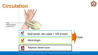 Visi: Menjadi Lembaga Pelatihan Kegawatdaruratan di bidang kesehatan yang handal dan terpercaya di Indonesia
Circulation
Nadi lemah dan cepat > 100 x/menit
Akral dingin
Tekanan darah turun
Syok
 