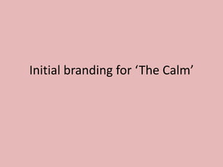 Initial branding for ‘The Calm’

 