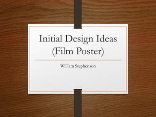 Initial Design Ideas
(Film Poster)
William Stephenson
 