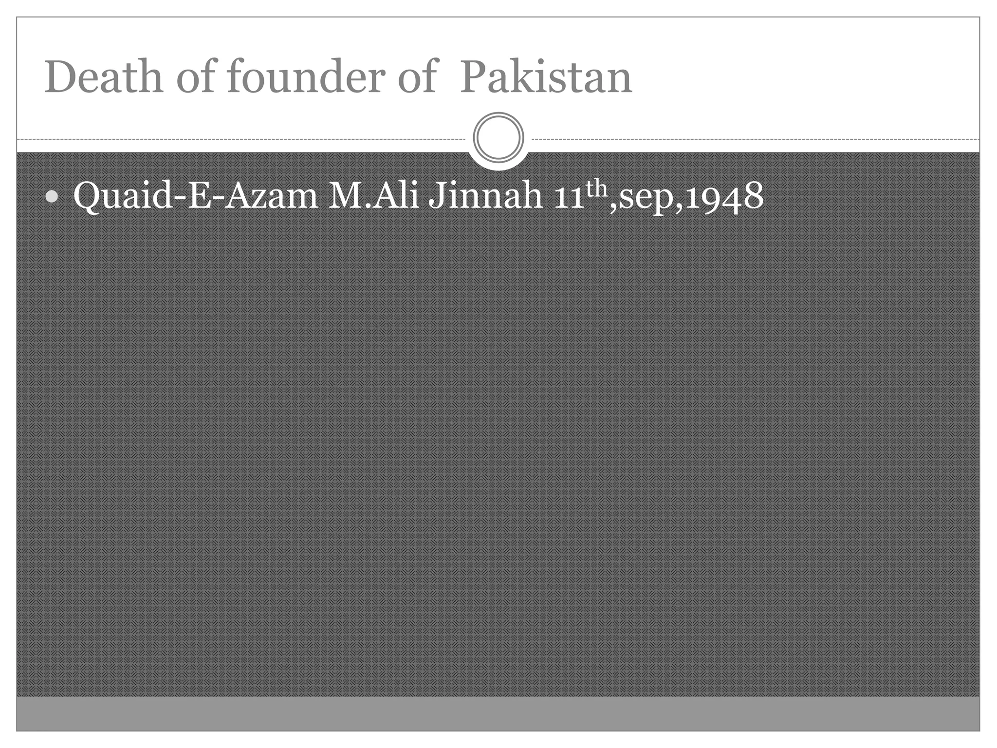 Death of founder of Pakistan
Quaid-E-Azam M.Ali Jinnah 11th,sep,1948