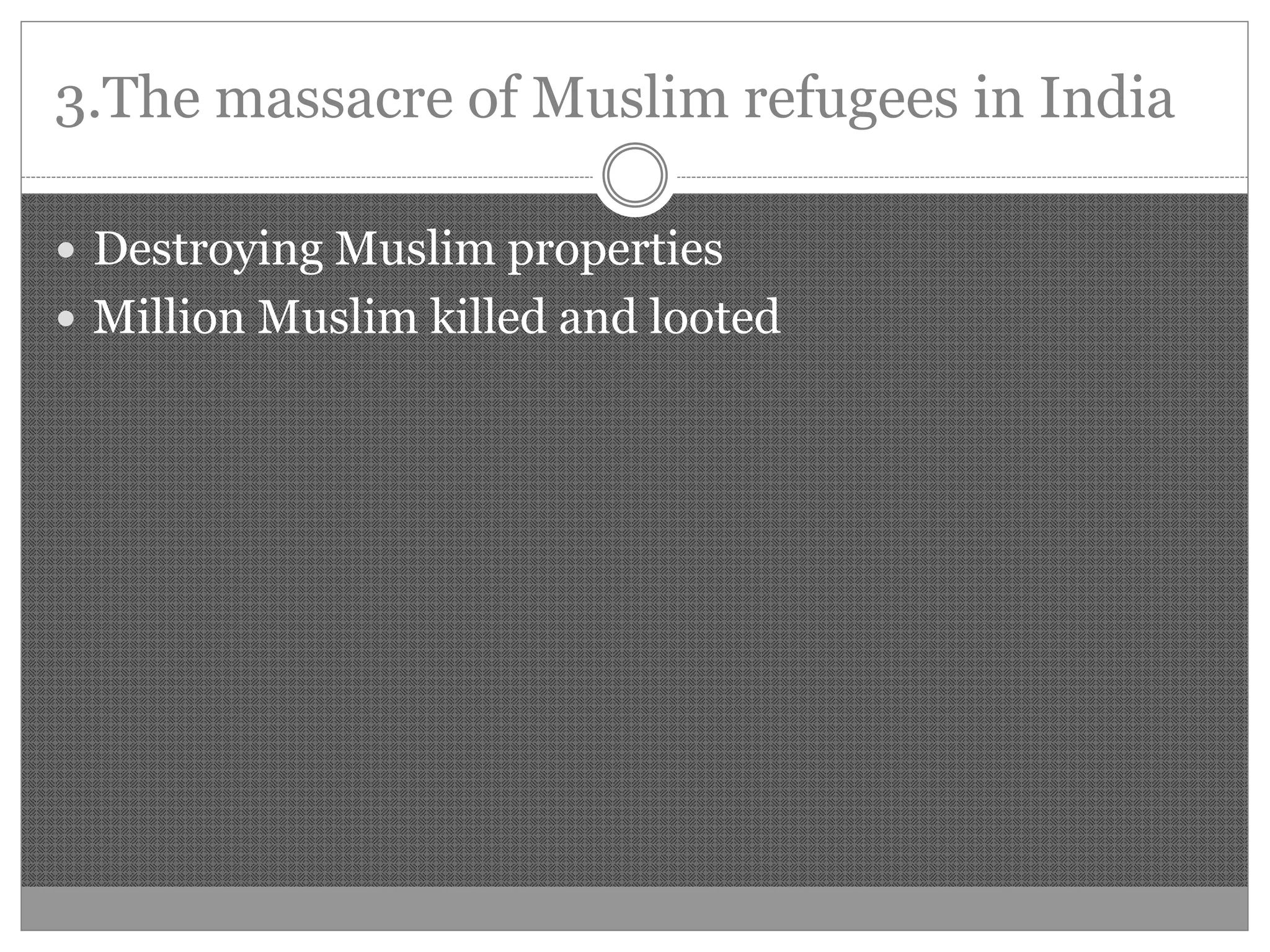 3.The massacre of Muslim refugees in India
Destroying Muslim properties
Million Muslim killed and looted
