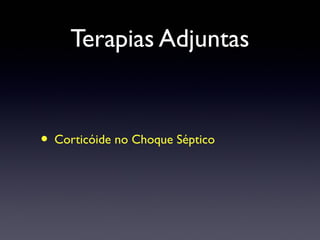 Terapias Adjuntas
• Corticóide no Choque Séptico
 