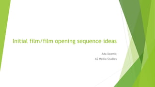 Initial film/film opening sequence ideas
Ada Dzamic
AS Media Studies
 