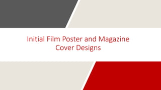 Initial Film Poster and Magazine
Cover Designs
 