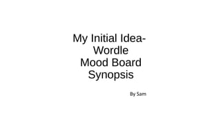 My Initial Idea-
Wordle
Mood Board
Synopsis
By Sam
 