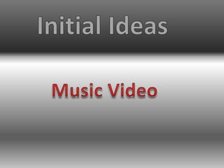 Initial Ideas Music Video 