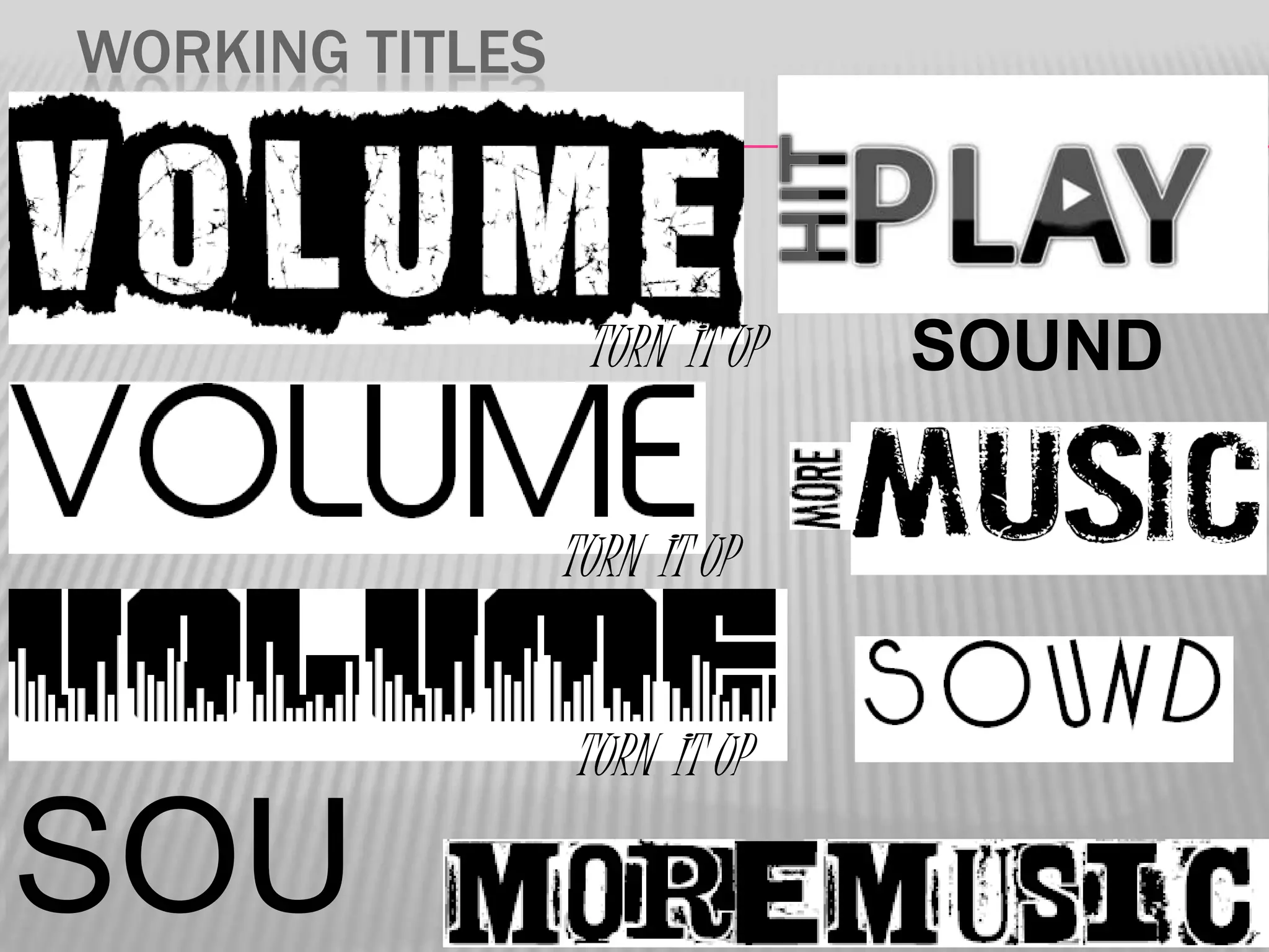 WORKING TITLES



                  TURN IT UP   SOUND

                 TURN IT UP


                 TURN IT UP

SOU
 