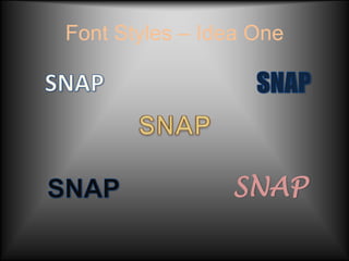 Font Styles – Idea One




                SNAP
 