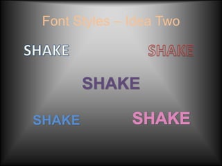 Font Styles – Idea Two



        SHAKE

SHAKE
 