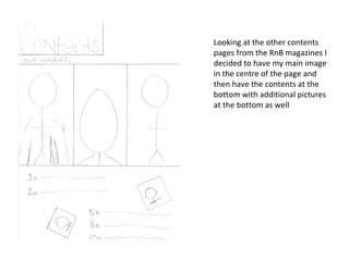 Looking at the other contents
pages from the RnB magazines I
decided to have my main image
in the centre of the page and
then have the contents at the
bottom with additional pictures
at the bottom as well
 