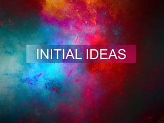 INITIAL IDEAS
 