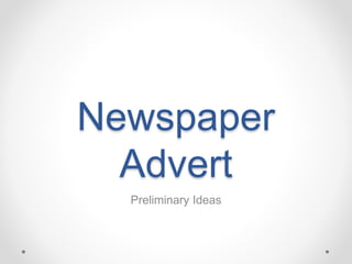 Newspaper
Advert
Preliminary Ideas
 