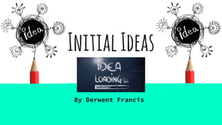 InitialIdeas
By Derwent Francis
 