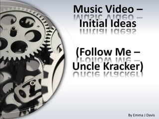 Music Video –
Initial Ideas
(Follow Me –
Uncle Kracker)
By Emma J Davis
 