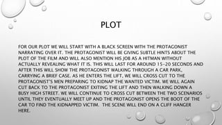 PLOT
FOR OUR PLOT WE WILL START WITH A BLACK SCREEN WITH THE PROTAGONIST
NARRATING OVER IT. THE PROTAGONIST WILL BE GIVING...
