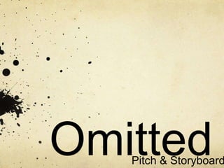 Omitted Pitch & Storyboard 
 