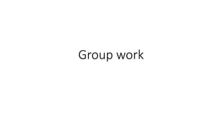 Group work
 