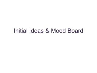 Initial Ideas & Mood Board
 