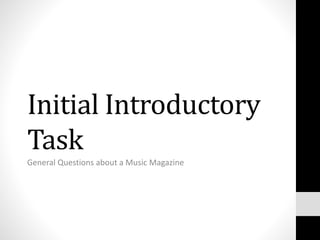 Initial Introductory 
Task 
General Questions about a Music Magazine 
 