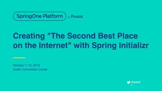Creating "The Second Best Place
on the Internet" with Spring Initializr
October 7–10, 2019
Austin Convention Center
@snicol
l
 
