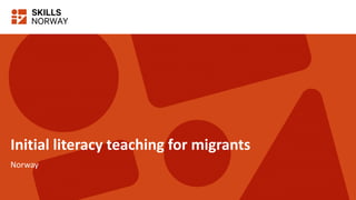 Initial literacy teaching for migrants
Norway
 