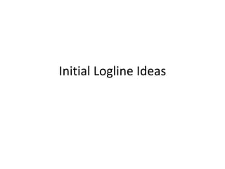 Initial Logline Ideas

 