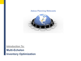 Adexa Planning Webcasts Introduction To: Multi-Echelon  Inventory Optimization 
