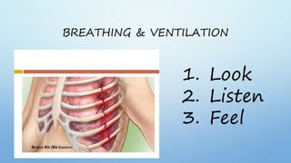BREATHING & VENTILATION
1. Look
2. Listen
3. Feel
 
