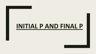 INITIAL P AND FINAL P
 