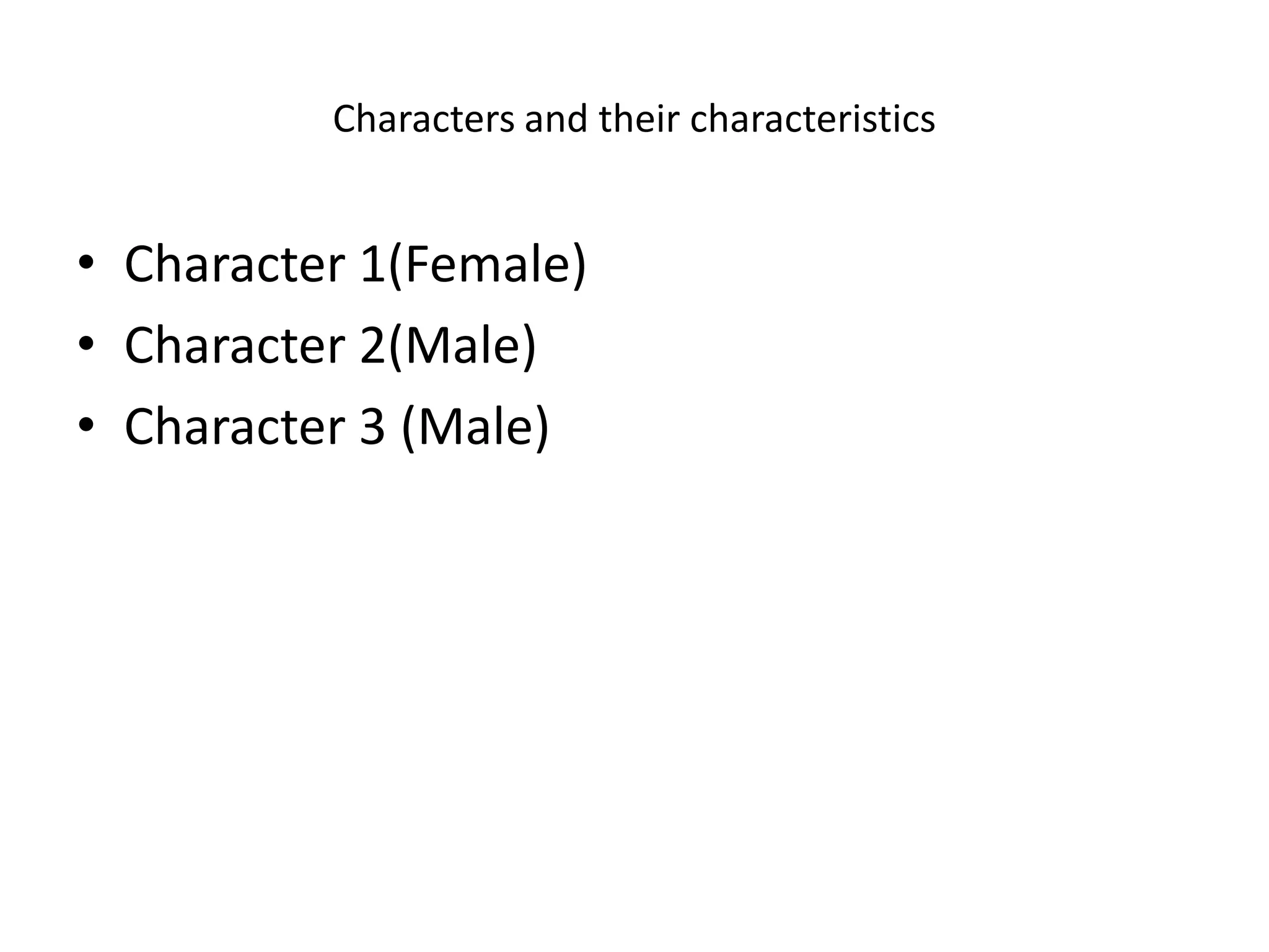 Characters and their characteristics
• Character 1(Female)
• Character 2(Male)
• Character 3 (Male)