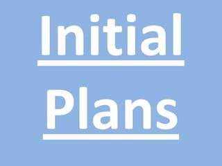Initial
Plans
 