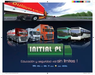 1
Educación y seguridad vial sin límites !
initial_PL_mai_2012_ES-client-COL.indd 1 09/07/2013 16:32:47
 