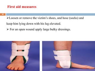 First aid measures
2/7/2023
Loosen or remove the victim’s shoes, and hose (socks) and
keep him lying down with his leg elevated.
 For an open wound apply large bulky dressings.
40
 