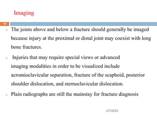 Imaging
2/7/2023
 The joints above and below a fracture should generally be imaged
because injury at the proximal or dist...
